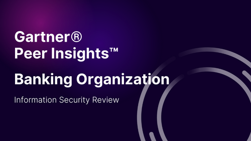 Banking Organization - InfoSec - Gartner® Peer InsightsTM - Customer Case Study